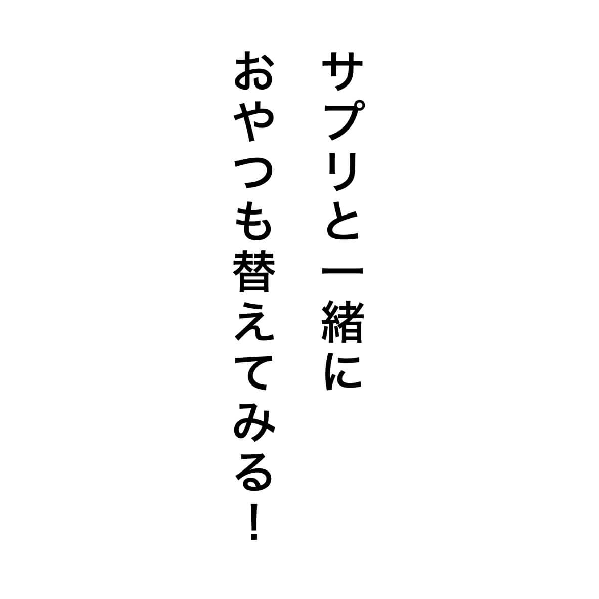 “サプリと一緒におやつも変えよう"