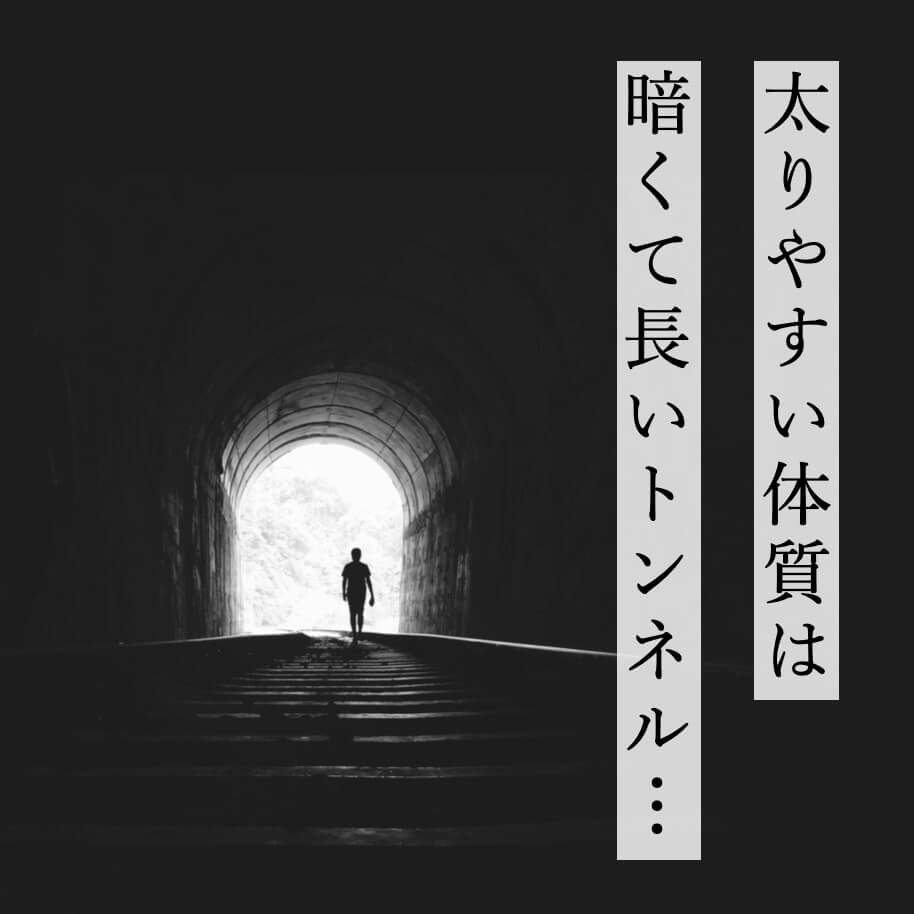 太りやすい体質は暗くて長いトンネル