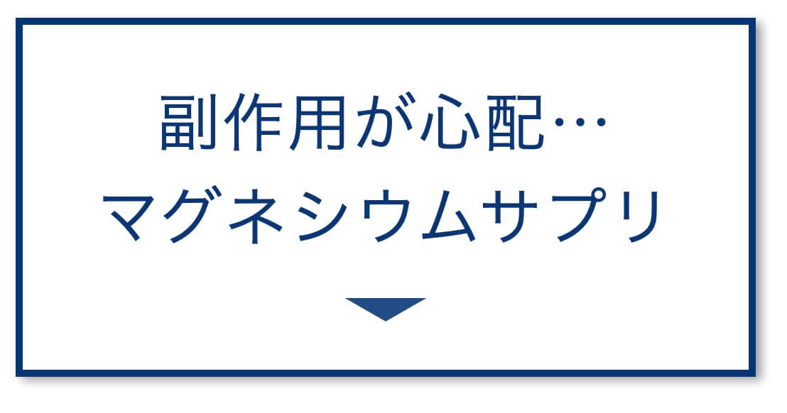 【5選その③】副作用が心配…
マグネシウムサプリ